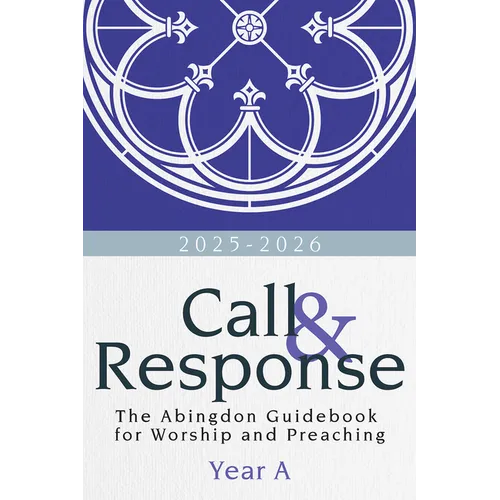 Call & Response: The Abingdon Guidebook for Worship and Preaching, Year A, 2025-2026