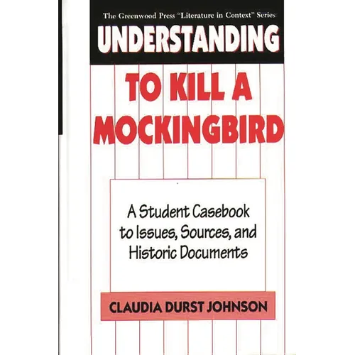 Understanding to Kill a Mockingbird: A Student Casebook to Issues, Sources, and Historic Documents
