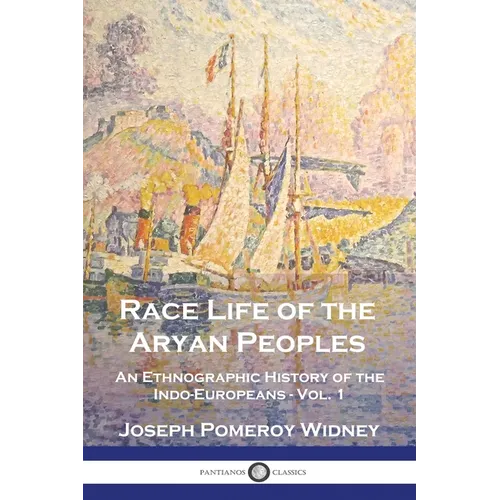 Race Life of the Aryan Peoples: An Ethnographic History of the Indo-Europeans - Vol. 1