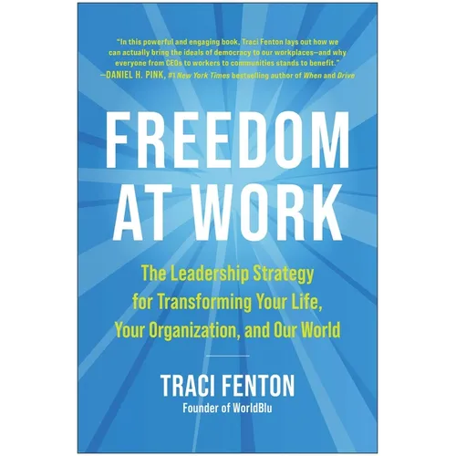 Freedom at Work: The Leadership Strategy for Transforming Your Life, Your Organization, and Our World