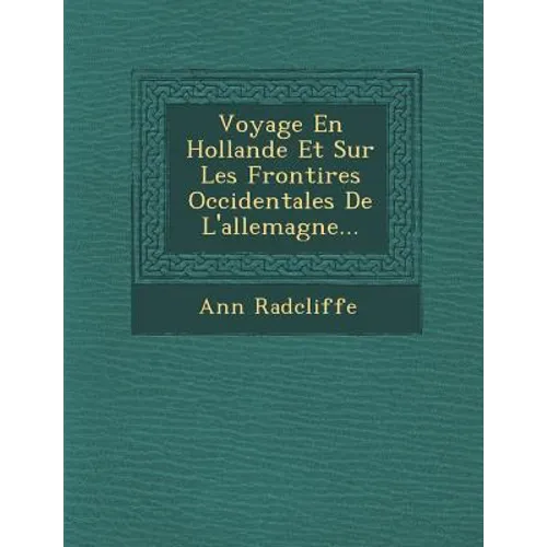 Voyage En Hollande Et Sur Les Fronti Res Occidentales de L'Allemagne...