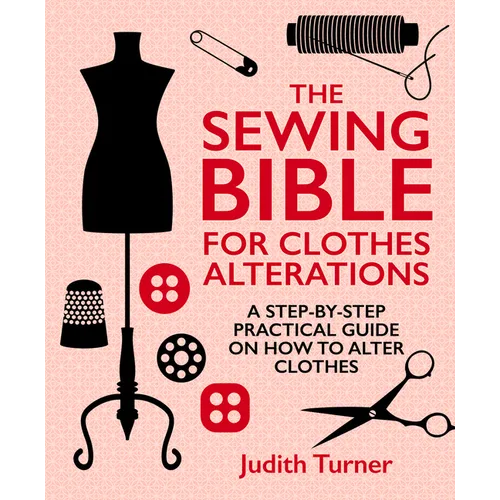 The Sewing Bible for Clothes Alterations: A Step-By-Step Practical Guide on How to Alter Clothes