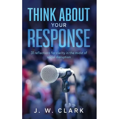 Think About Your Response: 31 reflections for clarity in the midst of social disruption