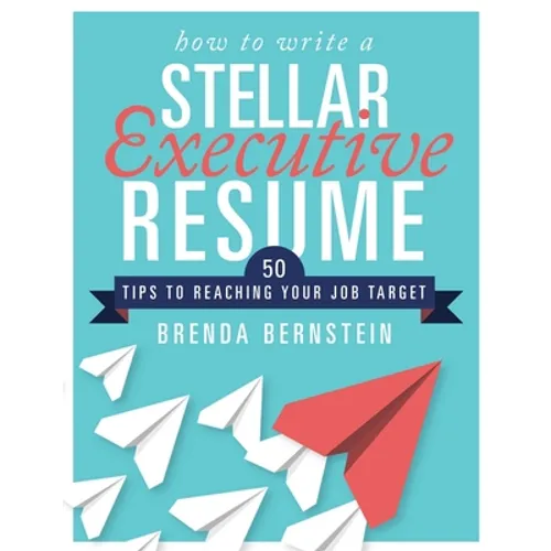 How to Write a Stellar Executive Resume: 50 Tips to Reaching Your Job Target
