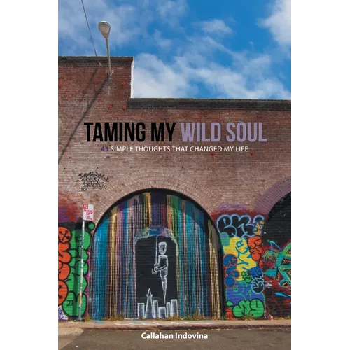 Taming My Wild Soul: 45 Simple Thoughts That Changed My Life
