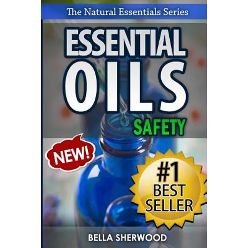 Essential Oils Safety: A Handbook of Safe Aromatherapy Techniques for You and Your Family