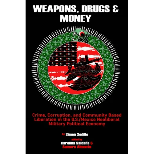 Weapons, Drugs, and Money: Crime, Corruption, and Community Based Liberation in the US/Mexico Neoliberal Military Political Economy