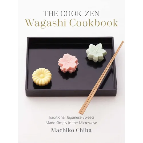 Cook-Zen Wagashi Cookbook: Traditional Japanese Sweets Made Simply in the Microwave