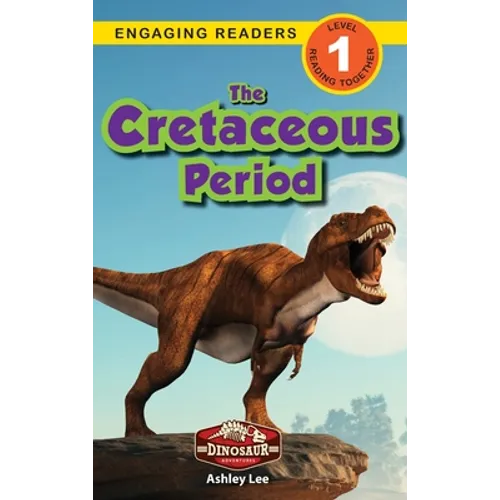 The Cretaceous Period: Dinosaur Adventures (Engaging Readers, Level 1)
