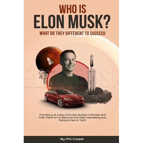 Who is Elon Musk?: The Story of a Boy Who Got Bullied In School and Then Went On to Become the Most Interesting and Famous Man in Tech