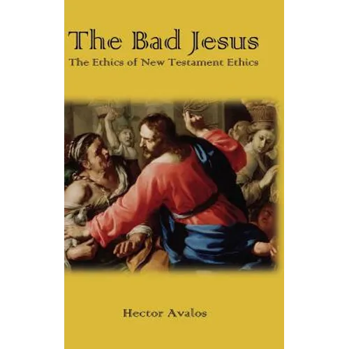 The Bad Jesus: The Ethics of New Testament Ethics