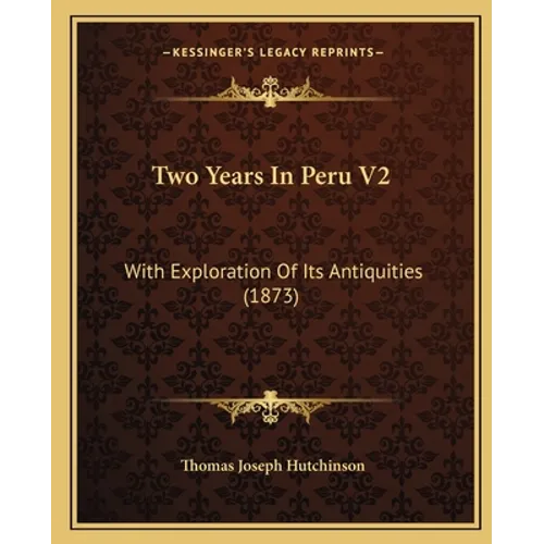 Two Years In Peru V2: With Exploration Of Its Antiquities (1873)