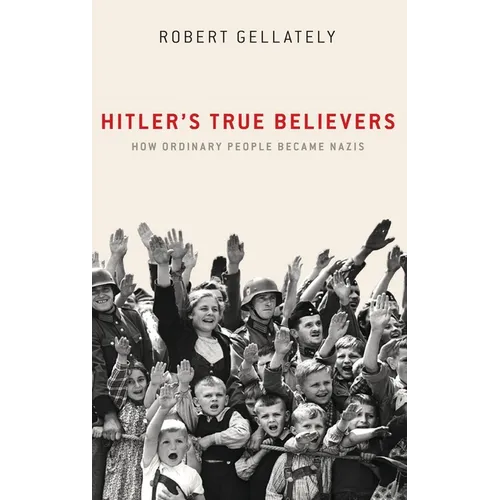 Hitler's True Believers: How Ordinary People Became Nazis