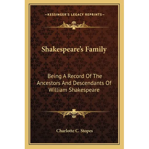Shakespeare's Family: Being A Record Of The Ancestors And Descendants Of William Shakespeare