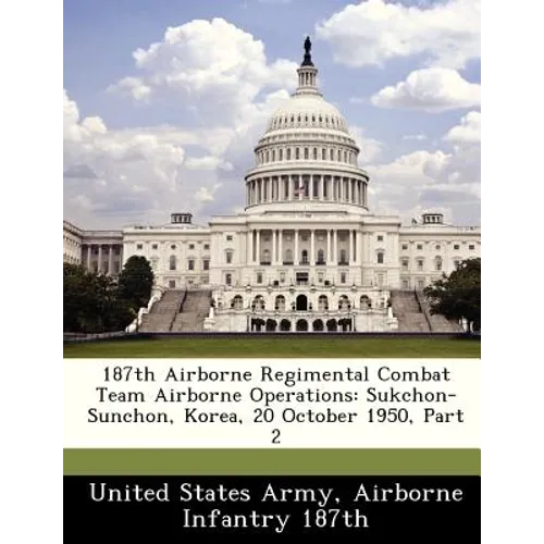 187th Airborne Regimental Combat Team Airborne Operations: Sukchon-Sunchon, Korea, 20 October 1950, Part 2