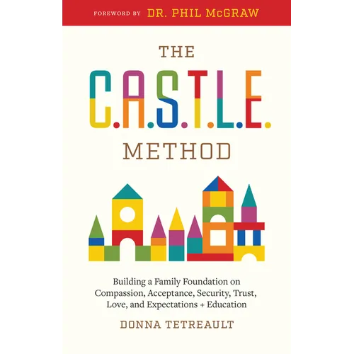 The C.A.S.T.L.E. Method: Building a Family Foundation on Compassion, Acceptance, Security, Trust, Love, and Expectations + Education