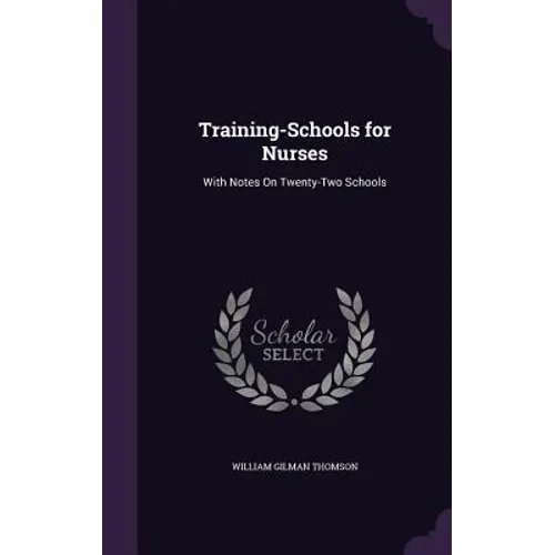 Training-Schools for Nurses: With Notes On Twenty-Two Schools