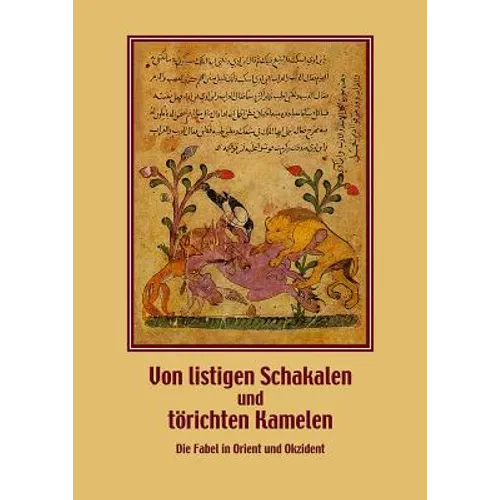 Von Listigen Schakalen Und Torichten Kamelen. Die Fabel in Orient Und Okzident: Wissenschaftliches Kolloquium Im Landesmuseum Natur Und Mensch Oldenbu