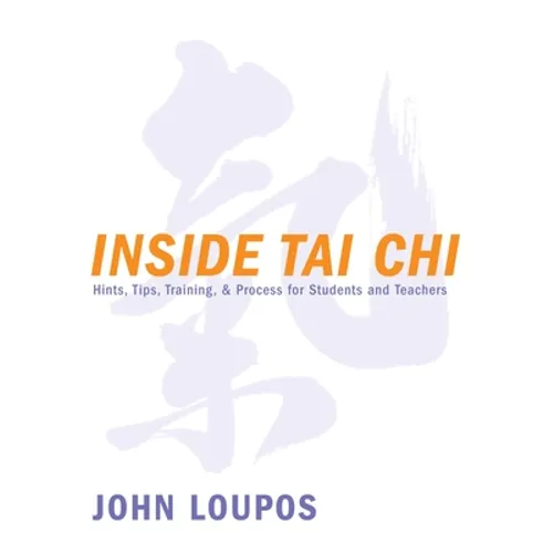 Inside Tai CHI: Hints, Tips, Training & Process for Students and Teachers