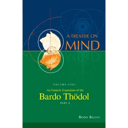 An Esoteric Exposition of the Bardo Thodol (Vol. 5A of a Treatise on Mind)