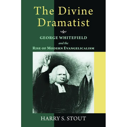 The Divine Dramatist: George Whitefield and the Rise of Modern Evangelicalism