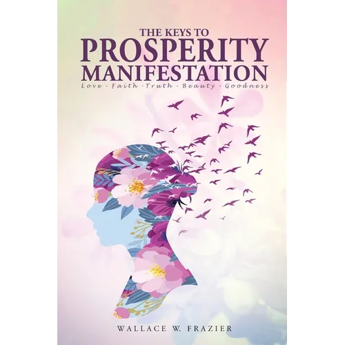 THE KEYS TOPROSPERITY MANIFESTATION Love - Faith - Truth - Beauty - Goodness