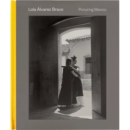 Lola Álvarez Bravo: Picturing Mexico