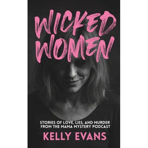 Wicked Women: Stories of Love, Lies, and Murder from the Mama Mystery Podcast