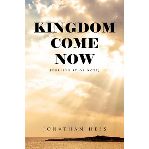Kingdom Come Now: (Believe it or not!)