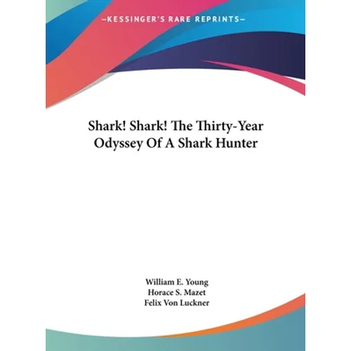 Shark! Shark! The Thirty-Year Odyssey Of A Shark Hunter