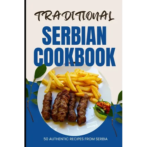 Traditional Serbian Cookbook: 50 Authentic Recipes from Serbia