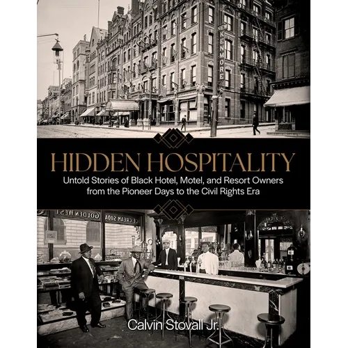 Hidden Hospitality: Untold Stories of Black Hotel, Motel, and Resort Owners from the Pioneer Days to the Civil Rights Era