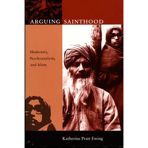 Arguing Sainthood: Modernity, Psychoanalysis, and Islam
