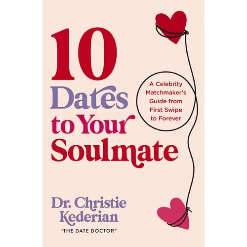 10 Dates to Your Soulmate: A Celebrity Matchmaker's Guide from First Swipe to Forever
