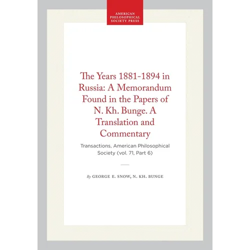 The Years 1881-1894 in Russia: A Memorandum Found in the Papers of N. Kh. Bunge. a Translation and Commentary: Transactions, American Philosophical So