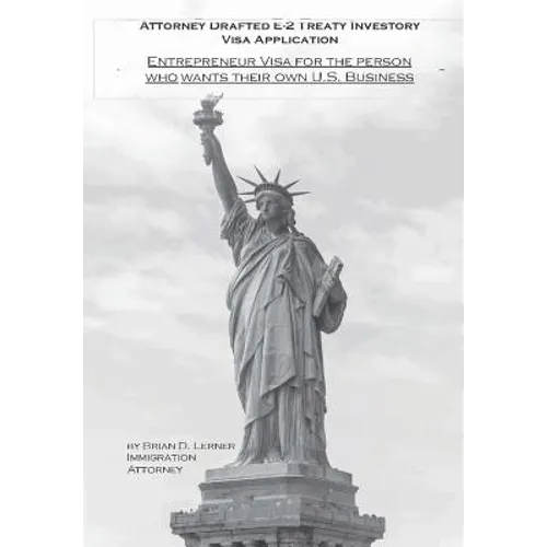 Attorney Drafted E-2 Treaty-Investor Business Visa Application: The Entrepreneurs Visa for the Person Who Wants Their Own U. S. Business