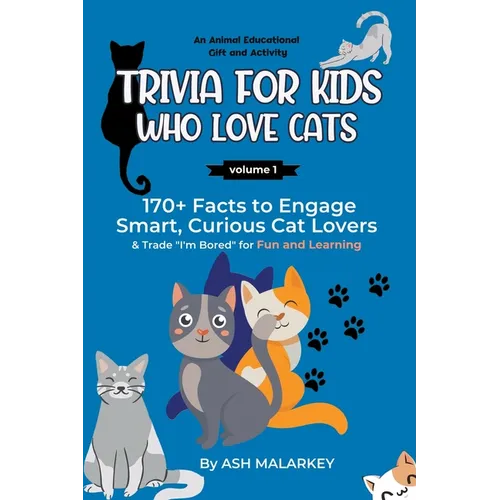 Trivia For Kids Who Love Cats: 170+ Facts to Engage Smart, Curious Cat Lovers & Trade "I'm Bored" for Fun and Learning An Animal Educational Gift and