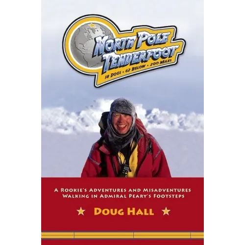 North Pole Tenderfoot: A Rookie Goes on a North Pole Expedition Following in Admiral Peary's Footsteps