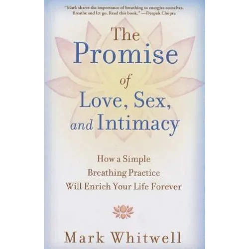 The Promise of Love, Sex, and Intimacy: How a Simple Breathing Practice Will Enrich Your Life Forever