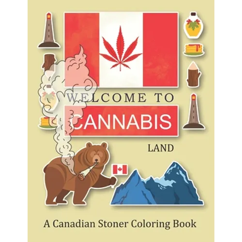 Welcome To Cannabis Land; A Canadian Stoner Coloring Book: A Funny Canada Weed Gift For Adults