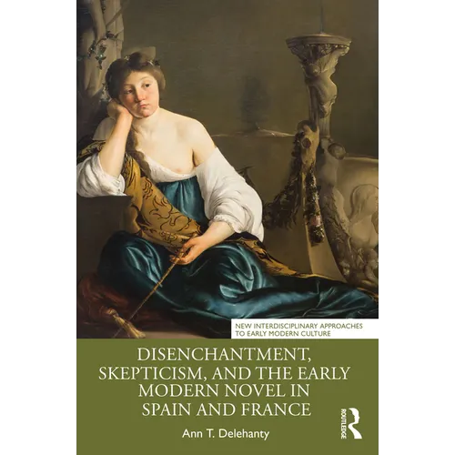 Disenchantment, Skepticism, and the Early Modern Novel in Spain and France