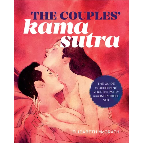 The Couples' Kama Sutra: The Guide to Deepening Your Intimacy with Incredible Sex