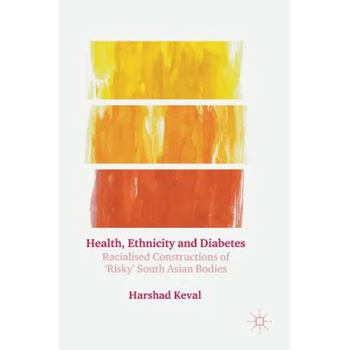 Health, Ethnicity and Diabetes: Racialised Constructions of 'Risky' South Asian Bodies