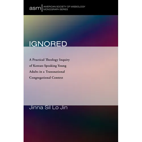 Ignored: A Practical Theology Inquiry of Korean-Speaking Young Adults in a Transnational Congregational Context