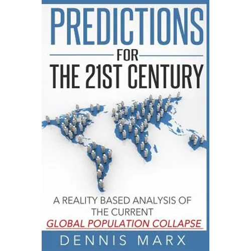 Predictions for the 21st Century: A Reality Based Analysis of the Current Global Population Collapse