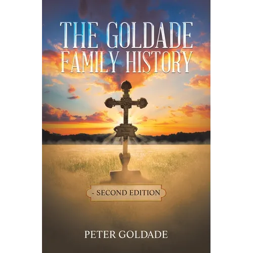 The Goldade Family History: - Second Edition