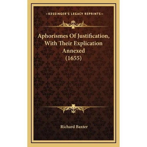 Aphorismes Of Justification, With Their Explication Annexed (1655)
