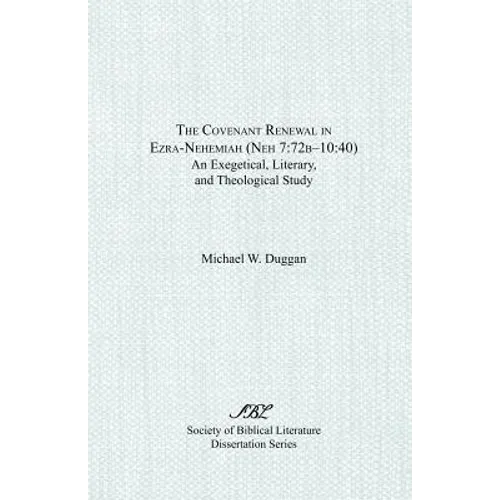 The Covenant Renewal in Ezra-Nehemiah (Neh 7: 72b-10:40): An Exegetical, Literary, and Theological Study