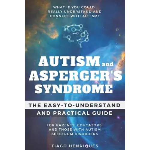 Autism and Asperger's Syndrome: The Easy-to-Understand and Practical Guide for Parents, Educators and Those with Autism Spectrum Disorders: What if yo