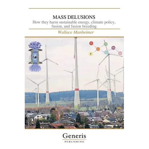 Mass Delusions: How they harm sustainable energy, climate policy, fusion, and fusion breeding